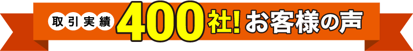 取引実績400社! お客様の声