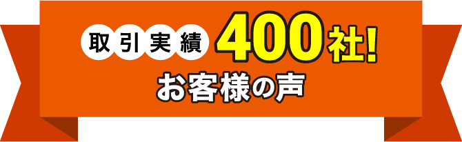 取引実績400社! お客様の声